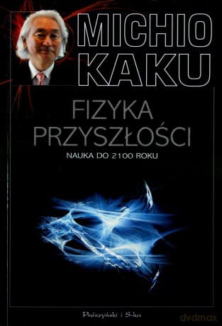 Fizyka przyszłości. Nauka do 2100 roku - Michio Kaku
