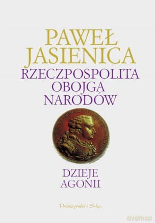 Rzeczpospolita Obojga Narodów. Dzieje agonii - Paweł Jasienica
