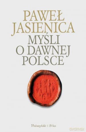 Myśli o dawnej Polsce - Paweł Jasienica