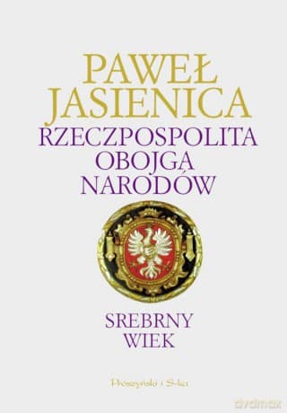 Rzeczpospolita Obojga Narodów. Srebrny Wiek - Paweł Jasienica