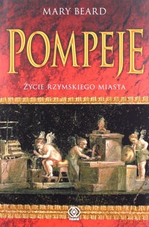 Pompeje. Życie Rzymskiego Miasta - Mary Beard