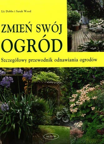 Zmień swój ogród - Sarah Wood, Liz Dobbs