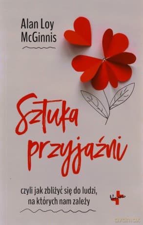Sztuka przyjaźni czyli jak zbliżyć się do ludzi na których nam zależy - Alan Loy Mcginnis