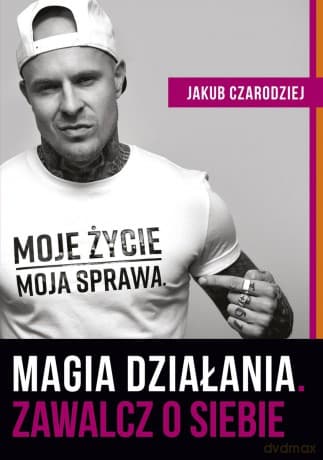 Magia działania. Zawalcz o siebie - Jakub Czarodziej