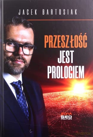 Przeszłość jest prologiem. - Jacek Bartosiak