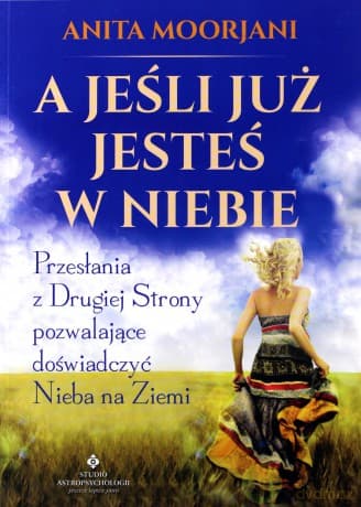 A jeśli już jesteś w Niebie? - Anita Moorjani