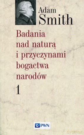 Badania nad naturą i przyczynami bogactwa narodów (Tom 1) - Adam Smith