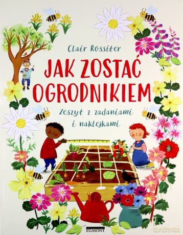Jak Zostać Ogrodnikiem. Zeszyt z zadaniami i naklejkami - Clair Rossiter