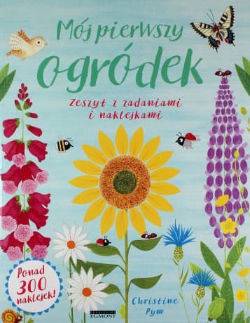 Mój pierwszy ogródek Zeszyt z zadaniami i naklejkami - Christine Pym