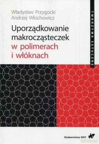 Uporządkowanie makrocząsteczek w polimerach i włóknach - Władysław Przygocki, Andrzej Włochowicz