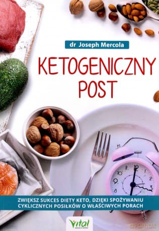 Ketogeniczny post. Zwiększ sukces diety keto, dzięki spożywaniu cyklicznych posiłków o właściwych porach - Joseph Mercola