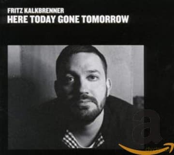 Fritz Kalkbrenner: Here Today Gone Tomorrow