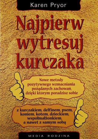 Najpierw wytresuj kurczaka - Karen Pryor