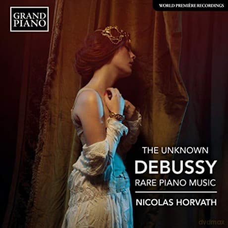 Claude Debussy: Klavierwerke The Unknown Debussy