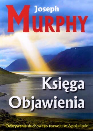 Księga Objawienia. Odkrywanie duchowego rozwoju w Apokalipsie - Joseph Murphy