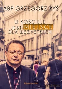 W Kościele jest miejsce dla wszystkich - Grzegorz Ryś