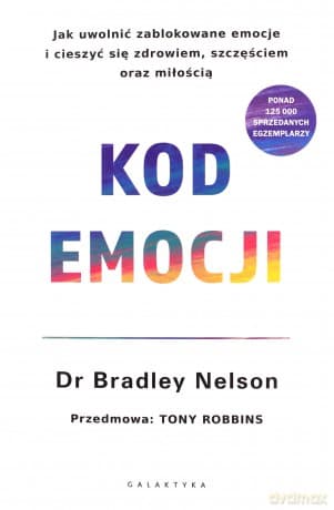 Kod emocji. Jak uwolnić zablokowane emocje i cieszyć się zdrowiem, szczęściem oraz miłością. - Bradley Nelson