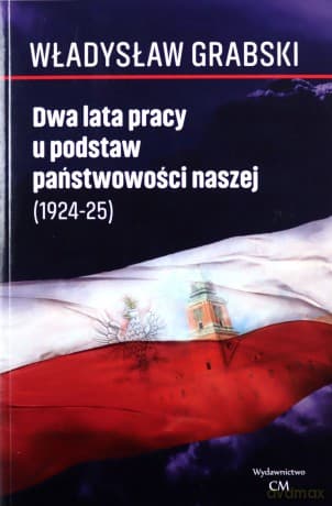 Dwa lata pracy u podstaw państwowości naszej (1924-1925) - Władysław Grabski