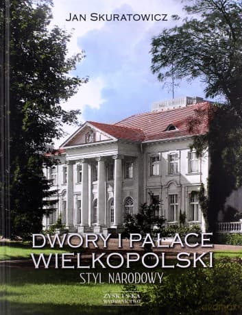 Dwory i pałace Wielkopolski. Styl narodowy - Jan Skuratowicz