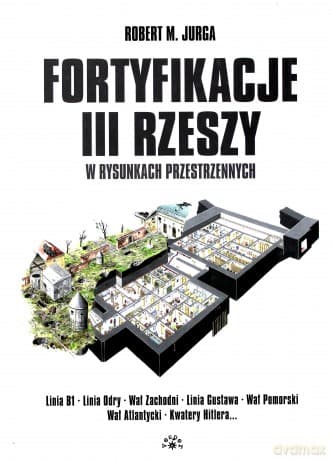 Fortyfikacje III Rzeszy w rysunkach przestrzennych - Robert M. Jurga