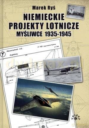 Niemieckie Projekty Lotnicze - Myśliwce 1935-1945 - Marek Ryś