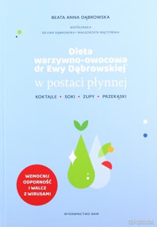 Dieta warzywno-owocowa dr Ewy Dąbrowskiej w postaci płynnej. Zupy, soki, koktajle, przekąski - Beata Anna Dąbrowska