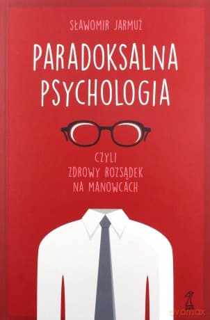 Paradoksalna psychologia czyli zdrowy rozsądek na manowcach - Sławomir Jarmuż