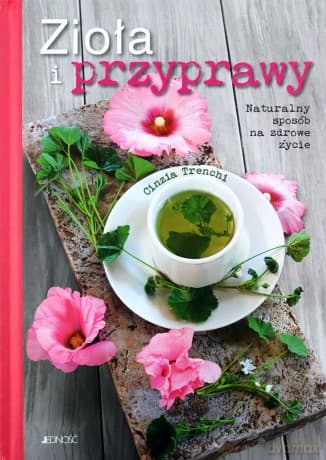 Zioła i przyprawy Naturalny sposób na zdrowe życie - Cinzia Trenchi