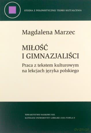 Miłość i gimnazjaliści. Praca z tekstem kulturowym na lekcjach języka polskiego - Magdalena Marzec
