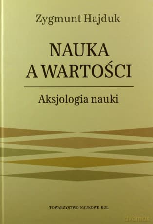 Nauka a wartości. Aksjologia nauki. - Zygmunt Hajduk