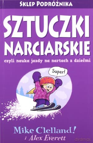 Sztuczki narciarskie czyli nauka jazdy na nartach z dziećmi - Mike Celland, Alex Everett