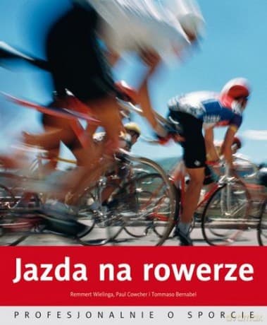Jazda na rowerze Profesjonalnie o sporcie - Remmert Wielinga, Paul Cowcher, Tommaso Bernabei