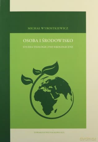 Osoba i środowisko. Studia teologiczno- ekologiczne - Michał Wyrostkiewicz
