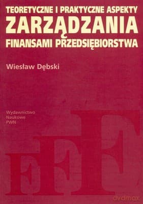 Teoretyczne I Praktyczne Aspekty Zarządzania Finansami Przedsiębiorstw - Wiesław Dębski