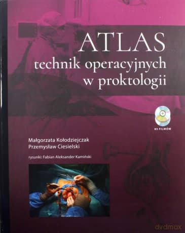 Atlas technik operacyjnych w proktologii - Małgorzata Kołodziejczak, Przemysław Ciesielski