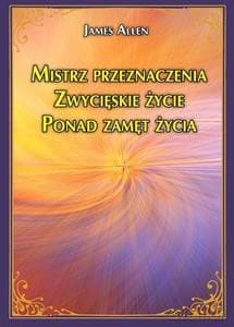Mistrz przeznaczenia. Zwycięskie życie. Ponad zamęt życia - James Allen