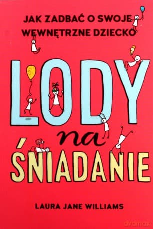 Lody na śniadanie. Jak odkryć swoje wewnętrzne dziecko? - Laura Jane Williams