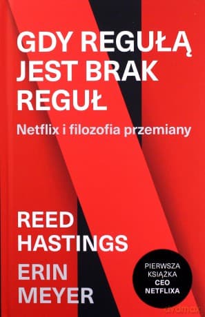 Gdy regułą jest brak reguł. Netflix i filozofia przemiany - Erin Meyer, Reed Hastings