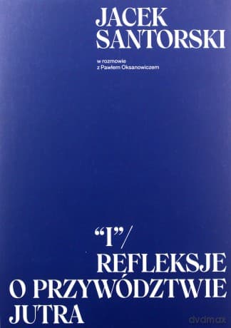 I. Refleksje o przywództwie jutra - Jacek Santorski, Paweł Oksanowicz