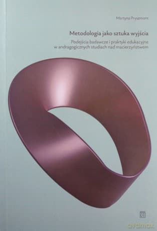 Metodologia jako sztuka wyjścia. Podejścia badawcze i praktyki edukacyjne w andragogicznych studiach nad macierzyństwem - Martyna Pryszmont