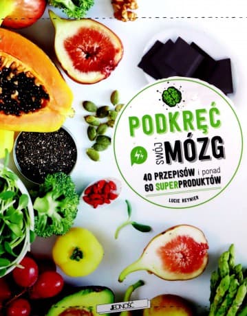 Podkręć swój mózg! 40 przepisów i ponad 60 superproduktów - Lucie Reynier