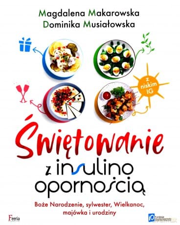 Świętowanie z insulinoopornością. Boże Narodzenie, sylwester, Wielkanoc, majówka i urodziny - Magdalena Makarowska, Dominika Musiałowska