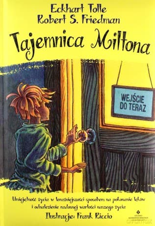 Tajemnica Miltona. Umiejętność życia w teraźniejszości sposobem na pokonanie lęków i odnalezienie radosnej wartości naszego życia - Eckhart Tolle, Robert S. Friedman