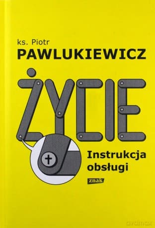 Życie. Instrukcja obsługi - Piotr Pawlukiewicz