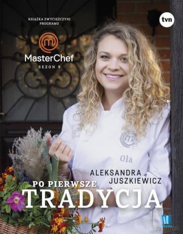 Po pierwsze tradycja. Książka zwyciężczyni programu MasterChef - Aleksandra Juszkiewicz