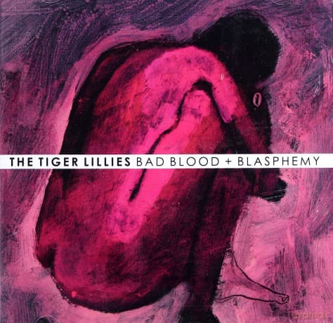 The Tiger Lillies: Bad Blood + Blasphemy