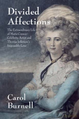 Divided Affections: The Extraordinary Life of Maria Cosway, Celebrity Artist and Thomas Jefferson's Impossible Love - Carol Burnell
