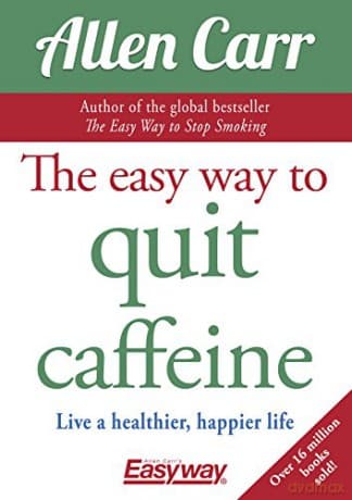The Easy Way to Quit Caffeine: Live a healthier, happier life (Allen Carr's Easyway) - Allen Carr