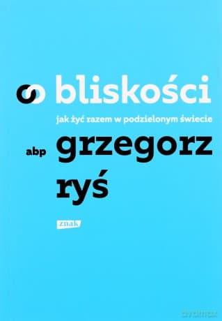 O bliskości. Jak żyć razem w podzielonym świecie - Grzegorz Ryś
