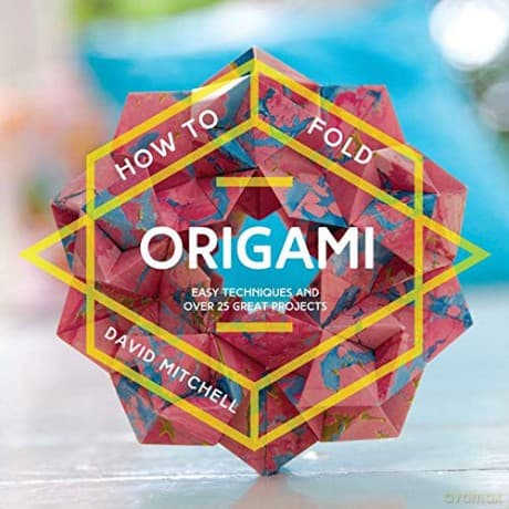 How to Fold Origami: Easy Techniques and Over 25 Great Projects - David Mitchell